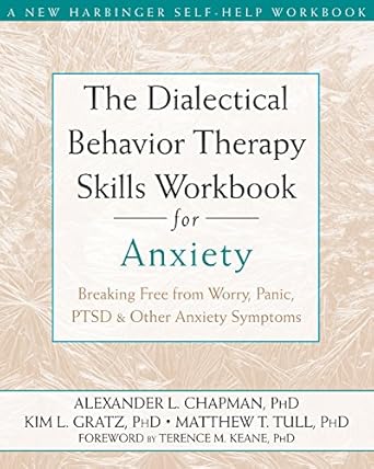 Transform Your Anxiety: A Comprehensive Review of The Dialectical Behavior Therapy Skills Workbook for Anxiety: Breaking Free from Worry, Panic, PTSD, and Other Anxiety Symptoms (A New Harbinger Self-Help Workbook)