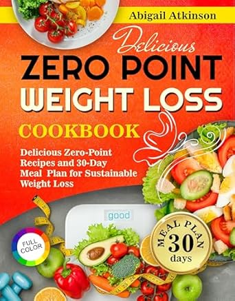 Transform Your Eating Habits: A Review of the Zero Point Weight Loss Cookbook: Delicious Zero-Point Recipes and 30-Day Meal Plan for Sustainable Weight Loss