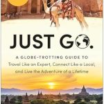 Discover the Secrets of Travel Mastery in ‘Just Go: A Globe-Trotting Guide to Travel Like an Expert, Connect Like a Local, and Live the Adventure of a Lifetime’