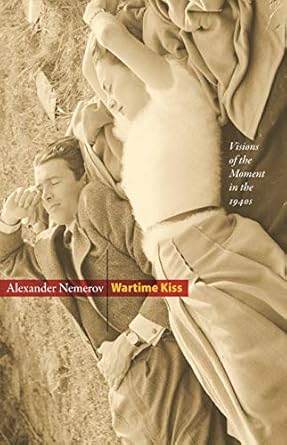 Discover the Depths of Emotion in Wartime Kiss: Visions of the Moment in the 1940s (Essays in the Arts) – A Captivating Review