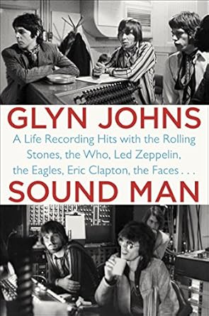 An Unforgettable Journey Through Rock History: Sound Man: A Life Recording Hits with The Rolling Stones, The Who, Led Zeppelin, The Eagles, Eric Clapton, The Faces . . .