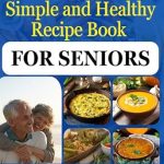 Discover the Benefits of Nutritious Eating: A Review of the Simple and Healthy Recipe Book for Seniors: Easy and Balanced Meals, Perfect for the Well-Being of Seniors