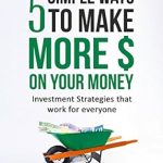 Unlock Financial Success: A Compelling Review of ‘5 Simple Ways to Make More Money on Your $: Investment Strategies that Work for Everyone’ Unlock Financial Success: A Compelling Review of ‘5 Simple Ways to Make More Money on Your $: Investment Strategies that Work for Everyone’