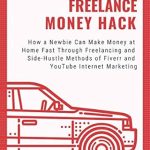 Unlock Your Earning Potential: A Comprehensive Review of ‘Freelance Money Hack: How a Newbie Can Make Money at Home Fast Through Freelancing and Side-Hustle Methods of Fiverr and YouTube Internet Marketing from Amazon’
