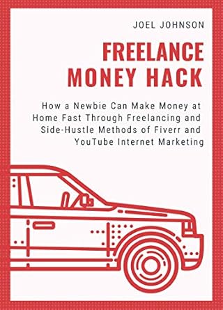 Unlock Your Earning Potential: A Comprehensive Review of ‘Freelance Money Hack: How a Newbie Can Make Money at Home Fast Through Freelancing and Side-Hustle Methods of Fiverr and YouTube Internet Marketing from Amazon’