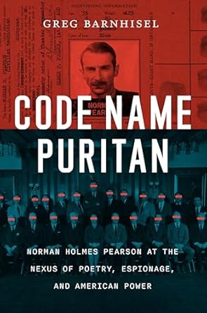 An Unforgettable Journey into Espionage and Poetry: Code Name Puritan: Norman Holmes Pearson at the Nexus of Poetry, Espionage, and American Power