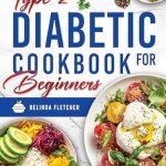Transform Your Health: A Comprehensive Review of the Type 2 Diabetic Cookbook for Beginners – Over 1500 Days of Simple, Low-Carb Recipes to Control Blood Sugar and Eat Healthy, Includes A Starter Guide With a 60-Day Meal Plan