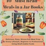 Discover Your Next Favorite Recipe: The Ultimate Guide to 10 ‘Must Read’ Meals in a Jar Books – Delicious, Easy, Stress-free Meal Prep for Every Lifestyle, Beginner to Professional Using Shelf-stable Foods from Amazon