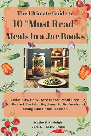 Discover Your Next Favorite Recipe: The Ultimate Guide to 10 ‘Must Read’ Meals in a Jar Books – Delicious, Easy, Stress-free Meal Prep for Every Lifestyle, Beginner to Professional Using Shelf-stable Foods from Amazon