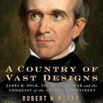 An Engaging Exploration of Manifest Destiny: A Country of Vast Designs: James K. Polk, the Mexican War and the Conquest of the American Continent (Presidential Biography Bestseller)