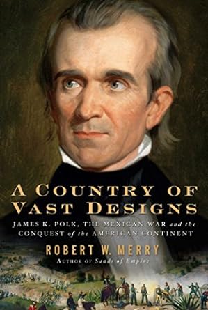 An Engaging Exploration of Manifest Destiny: A Country of Vast Designs: James K. Polk, the Mexican War and the Conquest of the American Continent (Presidential Biography Bestseller)