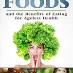 Discover the Secrets to Timeless Vitality: A Review of Biblical Foods and the Benefits of Eating for Ageless Health