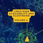 Unlocking Resilience: A Comprehensive Review of Volume 4: Linux High Availability and Clustering (Advanced Linux Expert Series: Mastering Linux Systems, Security, and Automation) Unlocking Resilience: A Comprehensive Review of Volume 4: Linux High Availability and Clustering (Advanced Linux Expert Series: Mastering Linux Systems, Security, and Automation)