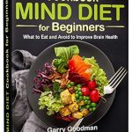 Discover the Secrets to Boosting Brain Health: MIND DIET Cookbook for Beginners – What to Eat and Avoid to Improve Brain Health (The Alzheimer’s Prevention Food Guide & Cookbook)