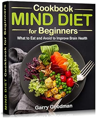 Discover the Secrets to Boosting Brain Health: MIND DIET Cookbook for Beginners – What to Eat and Avoid to Improve Brain Health (The Alzheimer’s Prevention Food Guide & Cookbook)