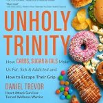 Discover the Shocking Truth in This Eye-Opening Review of UNHOLY TRINITY: How Carbs, Sugar & Oils Make Us Fat, Sick & Addicted and How to Escape Their Grip