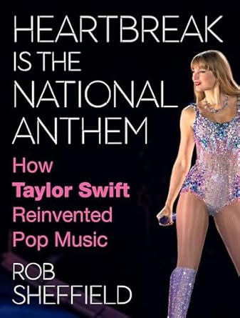 Discover the Magic of Taylor Swift: Heartbreak Is the National Anthem: A Celebration of Taylor Swift’s Musical Journey, Cultural Impact, and Reinvention of Pop Music for Swifties by a Swiftie