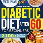 Discover the Ultimate Guide to Managing Type 2 Diabetes: A Review of ‘Diabetic Diet After 60 for Beginners: 2100+ Days of Low-Carb, Tasty Recipes to Manage Type 2 Diabetes with Ease | Includes 2024 Printable Diet Plan and 30-Day Meal Guide’