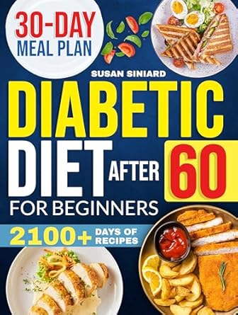 Discover the Ultimate Guide to Managing Type 2 Diabetes: A Review of ‘Diabetic Diet After 60 for Beginners: 2100+ Days of Low-Carb, Tasty Recipes to Manage Type 2 Diabetes with Ease | Includes 2024 Printable Diet Plan and 30-Day Meal Guide’