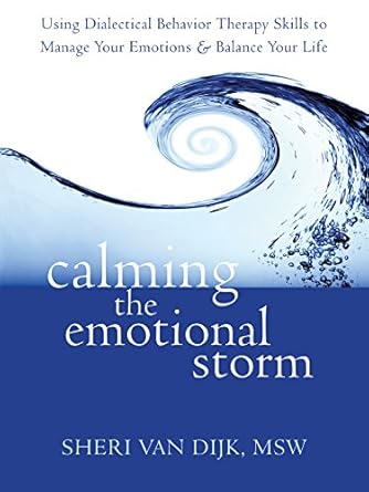 Transform Your Emotional Well-Being: A Comprehensive Review of ‘Calming the Emotional Storm: Using Dialectical Behavior Therapy Skills to Manage Your Emotions and Balance Your Life’