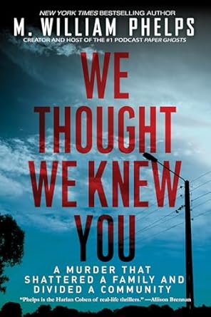 An Unforgettable Journey into Deceit: We Thought We Knew You – A Terrifying True Story of Secrets, Betrayal, Deception, and Murder