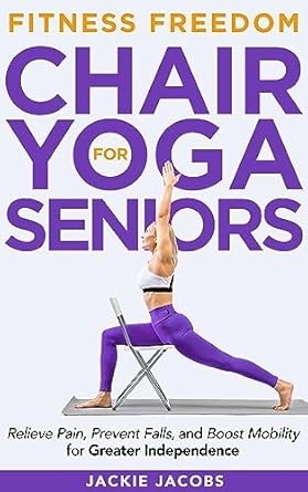 Discover the Benefits of Chair Yoga: A Comprehensive Review of ‘Chair Yoga for Seniors: Help Relieve Pain, Prevent Falls, And Boost Mobility For Greater Independence (Fitness Freedom for Seniors)’