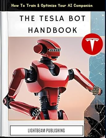 Unlock the Future of Robotics: A Comprehensive Review of The Tesla Bot Handbook: How to Train and Optimize Your AI Companion