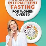 Transform Your Health: A Comprehensive Review of ‘Conscious Intermittent Fasting For Women Over 50: The 3-Step Formula To Effortless Weight Loss, Hormonal Balance And Vibrant Energy In Just 90 Days’
