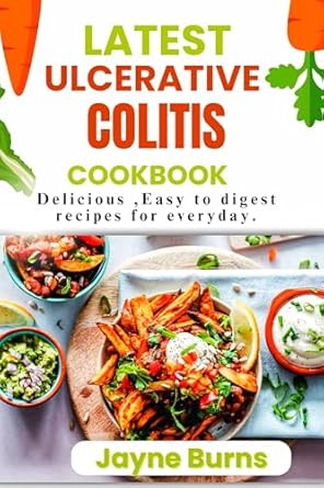 Discover the Healing Power of Food: LATEST ULCERATIVE COLITIS COOKBOOK – Delicious, Easy to Digest Recipes for Everyday
