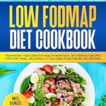 Discover the Secret to Digestive Wellness: A Comprehensive Review of the Low Fodmap Diet Cookbook: Transform Your Digestive Health with Easy, Gut-Friendly Recipes for Every Meal, Including a 21-Day Meal Plan for IBS and Beyond