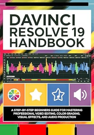 Unlock Your Video Editing Potential: A Comprehensive Review of the DaVinci Resolve 19 Handbook: A Step-by-Step Beginners Guide for Mastering Professional Video Editing, Color Grading, Visual Effects, and Audio Production