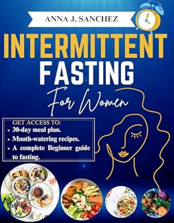 Unlock Your Health Potential: A Comprehensive Review of ‘INTERMITTENT FASTING FOR WOMEN: A Complete Beginner Guide to Losing Weight, Balancing Hormones, Boosting Energy and Improve Metabolism’