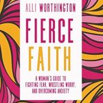 Empower Your Mind with This Inspirational Review: Fierce Faith: A Woman’s Guide to Fighting Fear, Wrestling Worry, and Overcoming Anxiety Empower Your Mind with This Inspirational Review: Fierce Faith: A Woman’s Guide to Fighting Fear, Wrestling Worry, and Overcoming Anxiety