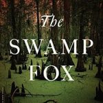 Discover the Unsung Hero of the American Revolution: A Review of The Swamp Fox: How Francis Marion Saved the American Revolution Discover the Unsung Hero of the American Revolution: A Review of The Swamp Fox: How Francis Marion Saved the American Revolution