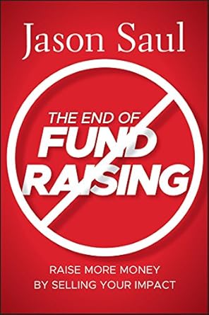 Discover the Secrets to Successful Philanthropy: A Review of ‘The End of Fundraising: Raise More Money by Selling Your Impact’