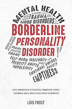 Transform Your Life with Insights from This Essential Read: Borderline Personality Disorder: A Life-Changing Guide to Successfully Manage BPD, Protect Your Mental Health, and Cultivate Healthy Relationships
