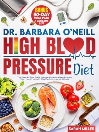 Transform Your Health: A Comprehensive Review of Dr. Barbara O’Neill High Blood Pressure Diet: Your Step-by-Step Guide to Lower Hypertension & Improve Heart Health with Dr. O’Neill’s Recommended Foods. BONUS: 90-Day Meal Plan + Grocery List