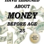 Essential Insights: What I Should Have Learned About Money Before Age 25 – A Must-Read Guide for Financial Success Essential Insights: What I Should Have Learned About Money Before Age 25 – A Must-Read Guide for Financial Success