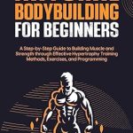 Transform Your Fitness Journey: A Comprehensive Review of ‘Natural Bodybuilding for Beginners: A Step-by-Step Guide to Building Muscle and Strength Through Effective Hypertrophy Training Methods, Exercises, and Programming’