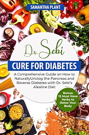 Unlock the Secrets to Health: A Review of Dr. Sebi Cure for Diabetes: A Comprehensive Guide on How to Naturally Unclog the Pancreas and Reverse Diabetes with Dr. Sebi’s Alkaline Diet. Bonus: 13 Must Have Herbs to Detox Your Body
