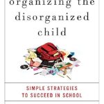 Transform Your Child’s Academic Journey: A Comprehensive Review of ‘Organizing the Disorganized Child: Simple Strategies to Succeed in School’