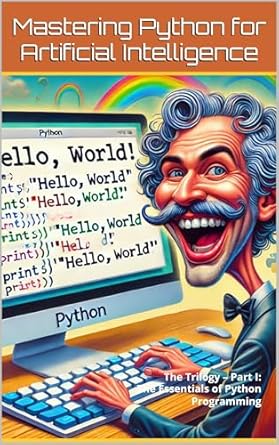 Unveiling the Secrets to AI Success: A Comprehensive Review of MASTERING PYTHON FOR ARTIFICIAL INTELLIGENCE: The Trilogy – Part I: The Essentials of Python Programming