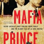 Unveiling the Dark Underworld: A Gripping Review of Mafia Prince: Inside America’s Most Violent Crime Family and the Bloody Fall of La Cosa Nostra