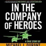 An Unforgettable Tale of Courage: A Review of ‘In The Company Of Heroes: The Personal Story Behind Black Hawk Down’ An Unforgettable Tale of Courage: A Review of ‘In The Company Of Heroes: The Personal Story Behind Black Hawk Down’