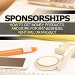 Unlock the Secrets to Funding Success: A Comprehensive Review of ‘Sponsorships: How to Get Money, Products, and More for Any Business, Venture, or Project’ from Amazon