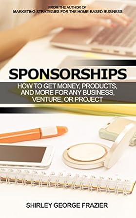 Unlock the Secrets to Funding Success: A Comprehensive Review of ‘Sponsorships: How to Get Money, Products, and More for Any Business, Venture, or Project’ from Amazon