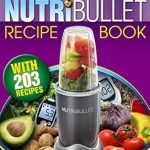 Transform Your Health with These Delicious Recipes: The Diabetic NutriBullet Recipe Book: 203 NutriBullet Diabetes Busting Ultra Low Carb Delicious and Optimally Nutritious Blast and Smoothie Recipes (NutriBullet Recipes Book 3)