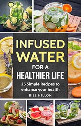 Transform Your Hydration: A Comprehensive Review of ‘Infused Water For A Healthier Life: 25 Simple Recipes to Enhance Your Health’