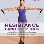 Unlock Your Fitness Potential: A Comprehensive Review of the Resistance Band Workbook: Illustrated Step-by-Step Guide to Stretching, Strengthening and Rehabilitative Techniques