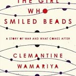An Unforgettable Journey of Resilience: A Review of The Girl Who Smiled Beads: A Story of War and What Comes After